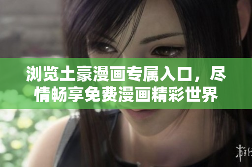 瀏覽土豪漫畫專屬入口，盡情暢享免費(fèi)漫畫精彩世界