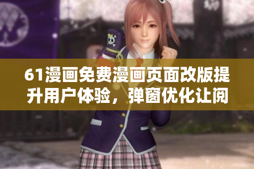 61漫畫免費(fèi)漫畫頁面改版提升用戶體驗(yàn)，彈窗優(yōu)化讓閱讀更暢快