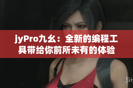 jyPro九幺：全新的編程工具帶給你前所未有的體驗(yàn)