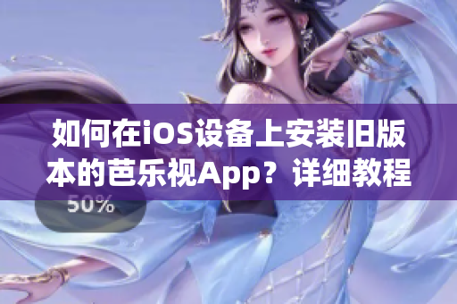 如何在iOS設(shè)備上安裝舊版本的芭樂視App？詳細(xì)教程讓您輕松搞定