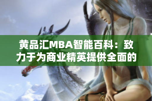黃品匯MBA智能百科：致力于為商業(yè)精英提供全面的管理知識(shí)和技能培訓(xùn)
