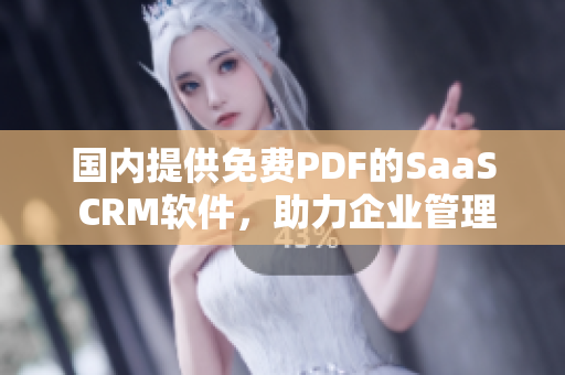 國內(nèi)提供免費PDF的SaaS CRM軟件，助力企業(yè)管理新模式
