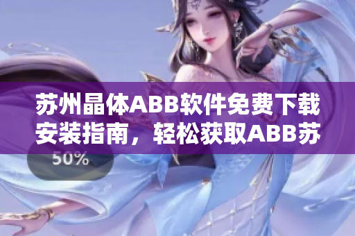 蘇州晶體ABB軟件免費下載安裝指南，輕松獲取ABB蘇州晶體軟件安裝方法