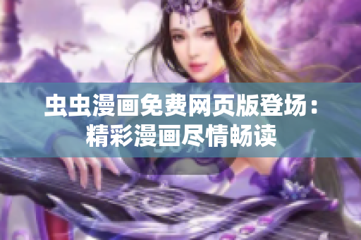 蟲蟲漫畫免費(fèi)網(wǎng)頁版登場：精彩漫畫盡情暢讀