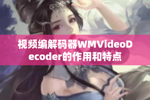 視頻編解碼器WMVideoDecoder的作用和特點(diǎn)
