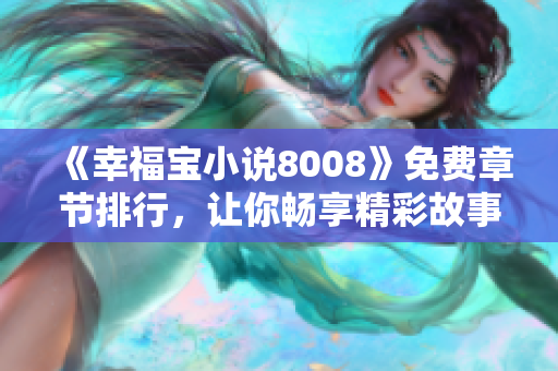 《幸福寶小說8008》免費章節(jié)排行，讓你暢享精彩故事！