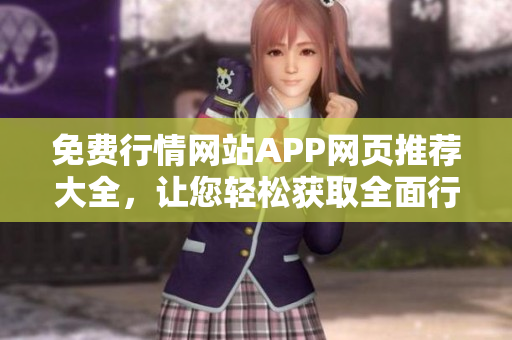 免費(fèi)行情網(wǎng)站APP網(wǎng)頁(yè)推薦大全，讓您輕松獲取全面行情信息
