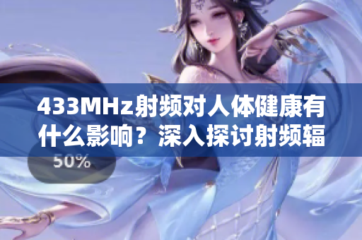 433MHz射頻對(duì)人體健康有什么影響？深入探討射頻輻射對(duì)身體的潛在影響