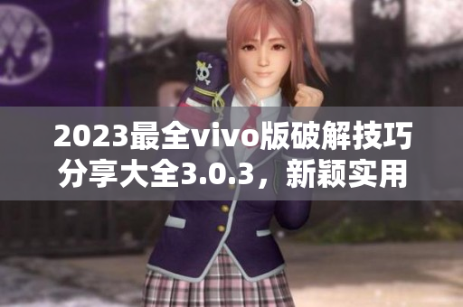 2023最全vivo版破解技巧分享大全3.0.3，新穎實(shí)用！