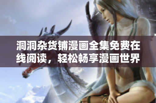 洞洞雜貨鋪漫畫全集免費(fèi)在線閱讀，輕松暢享漫畫世界