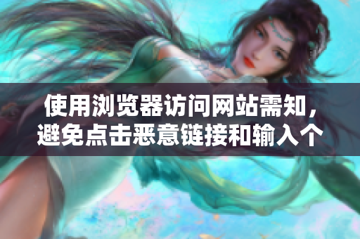 使用瀏覽器訪(fǎng)問(wèn)網(wǎng)站需知，避免點(diǎn)擊惡意鏈接和輸入個(gè)人信息