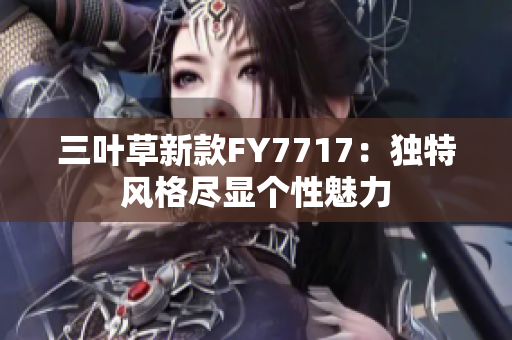 三葉草新款FY7717：獨(dú)特風(fēng)格盡顯個(gè)性魅力