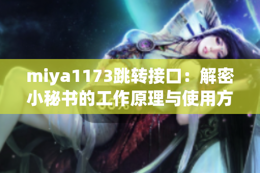 miya1173跳轉(zhuǎn)接口：解密小秘書的工作原理與使用方法