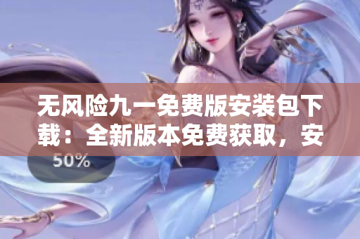 無風(fēng)險九一免費(fèi)版安裝包下載：全新版本免費(fèi)獲取，安全穩(wěn)定，操作簡便。
