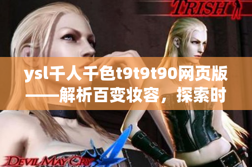 ysl千人千色t9t9t90網(wǎng)頁版——解析百變妝容，探索時尚色彩搭配
