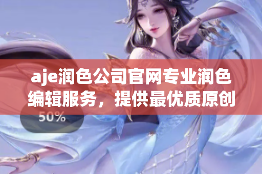 aje潤(rùn)色公司官網(wǎng)專業(yè)潤(rùn)色編輯服務(wù)，提供最優(yōu)質(zhì)原創(chuàng)寫(xiě)作服務(wù)