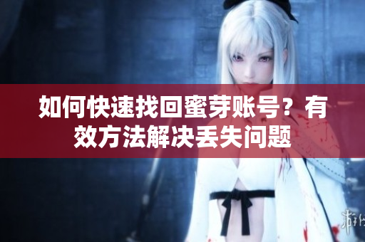 如何快速找回蜜芽賬號？有效方法解決丟失問題