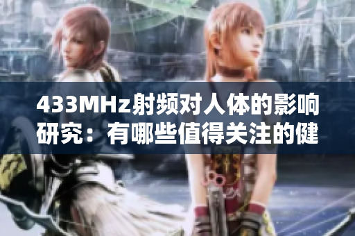 433MHz射頻對(duì)人體的影響研究：有哪些值得關(guān)注的健康問題？