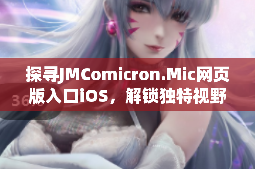 探尋JMComicron.Mic網(wǎng)頁版入口iOS，解鎖獨特視野