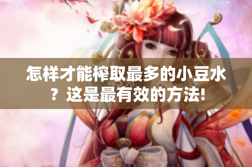 怎樣才能榨取最多的小豆水？這是最有效的方法!