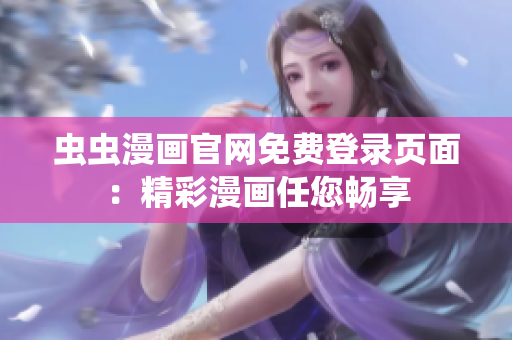 蟲(chóng)蟲(chóng)漫畫(huà)官網(wǎng)免費(fèi)登錄頁(yè)面：精彩漫畫(huà)任您暢享