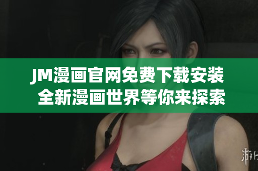 JM漫畫官網(wǎng)免費(fèi)下載安裝 全新漫畫世界等你來(lái)探索