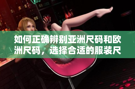 如何正確辨別亞洲尺碼和歐洲尺碼，選擇合適的服裝尺寸？