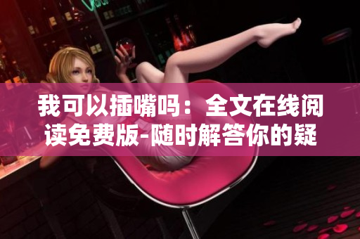 我可以插嘴嗎：全文在線閱讀免費(fèi)版-隨時解答你的疑問