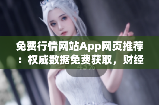 免費(fèi)行情網(wǎng)站App網(wǎng)頁推薦：權(quán)威數(shù)據(jù)免費(fèi)獲取，財經(jīng)信息一手掌握