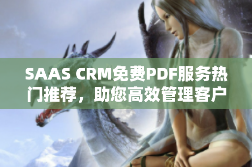 SAAS CRM免費(fèi)PDF服務(wù)熱門推薦，助您高效管理客戶關(guān)系