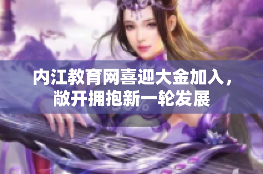 內(nèi)江教育網(wǎng)喜迎大金加入，敞開擁抱新一輪發(fā)展