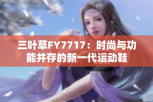 三葉草FY7717：時尚與功能并存的新一代運動鞋