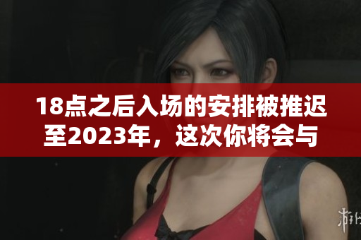 18點(diǎn)之后入場的安排被推遲至2023年，這次你將會(huì)與大象相遇!