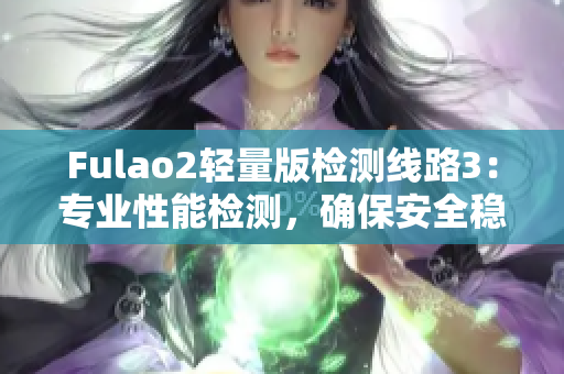 Fulao2輕量版檢測線路3：專業(yè)性能檢測，確保安全穩(wěn)定