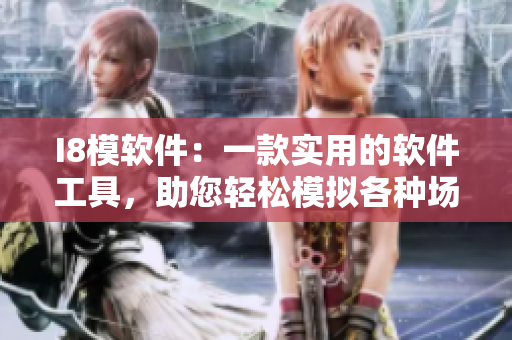 I8模軟件：一款實(shí)用的軟件工具，助您輕松模擬各種場(chǎng)景