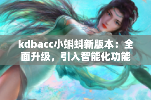 kdbacc小蝌蚪新版本：全面升級，引入智能化功能
