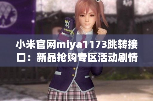 小米官網miya1173跳轉接口：新品搶購專區(qū)活動劇情揭秘