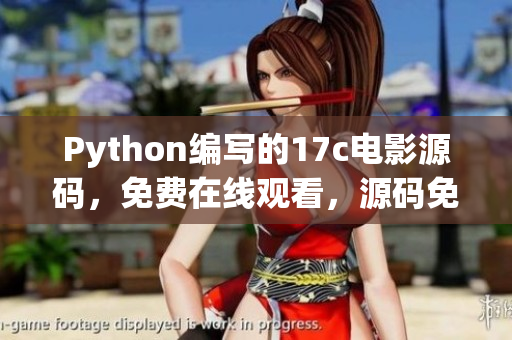 Python編寫(xiě)的17c電影源碼，免費(fèi)在線觀看，源碼免費(fèi)分享