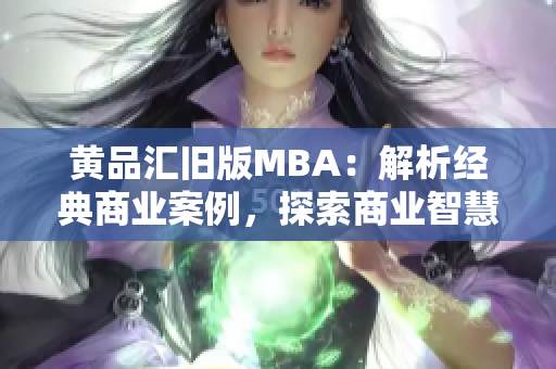 黃品匯舊版MBA：解析經典商業(yè)案例，探索商業(yè)智慧