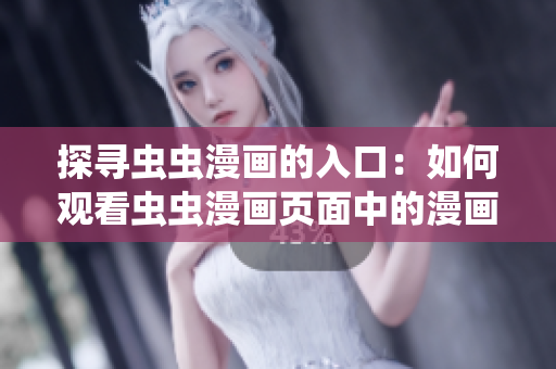 探尋蟲(chóng)蟲(chóng)漫畫(huà)的入口：如何觀看蟲(chóng)蟲(chóng)漫畫(huà)頁(yè)面中的漫畫(huà)？