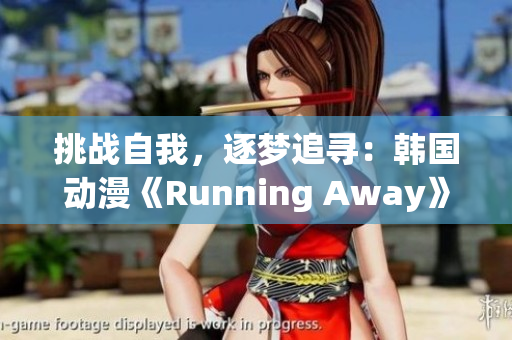 挑戰(zhàn)自我，逐夢追尋：韓國動(dòng)漫《Running Away》完全免費(fèi)版震撼上線