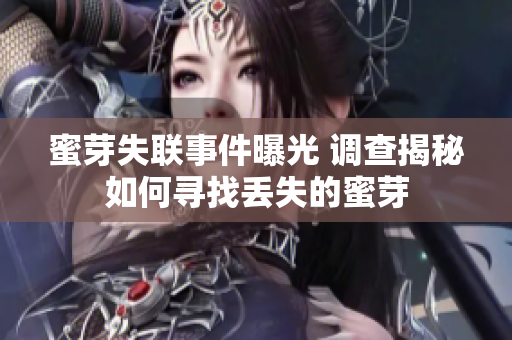 蜜芽失聯(lián)事件曝光 調(diào)查揭秘如何尋找丟失的蜜芽