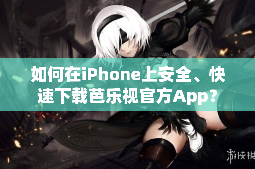 如何在iPhone上安全、快速下載芭樂視官方App？