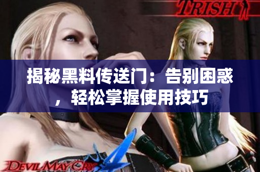 揭秘黑料傳送門：告別困惑，輕松掌握使用技巧