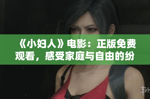 《小婦人》電影：正版免費(fèi)觀看，感受家庭與自由的紛爭(zhēng) 