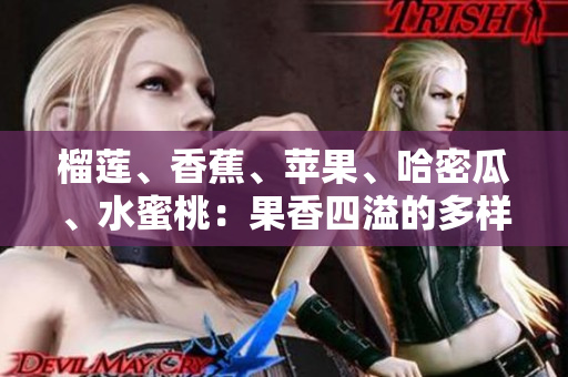 榴蓮、香蕉、蘋果、哈密瓜、水蜜桃：果香四溢的多樣水果品種