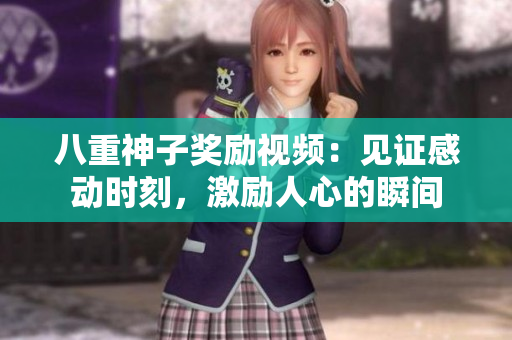 八重神子獎勵視頻：見證感動時刻，激勵人心的瞬間