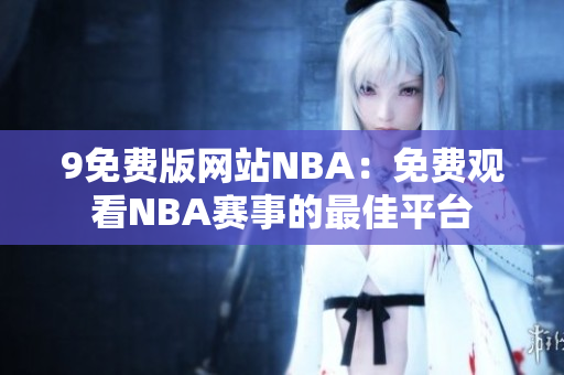 9免費版網(wǎng)站NBA：免費觀看NBA賽事的最佳平臺