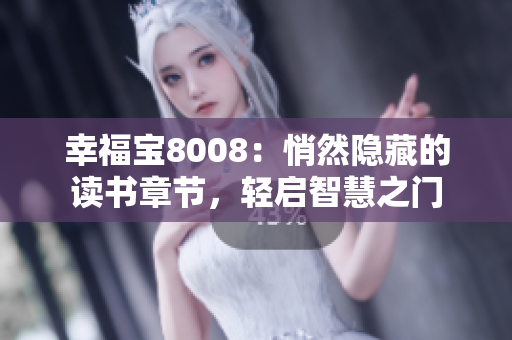 幸福寶8008：悄然隱藏的讀書(shū)章節(jié)，輕啟智慧之門(mén)