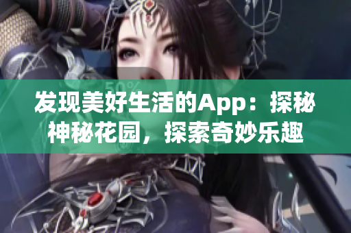 發(fā)現(xiàn)美好生活的App：探秘神秘花園，探索奇妙樂趣